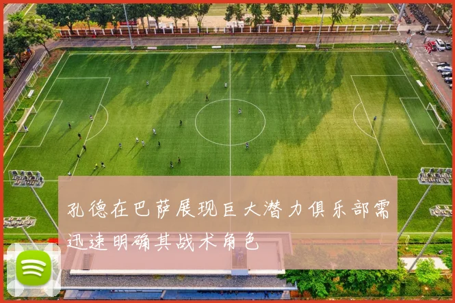 孔德在巴萨展现巨大潜力俱乐部需迅速明确其战术角色